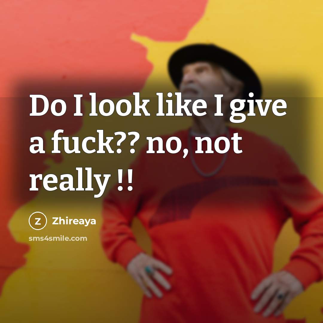 “Do I look like I give a fuck?? no, not really !!” quote by Zhireaya