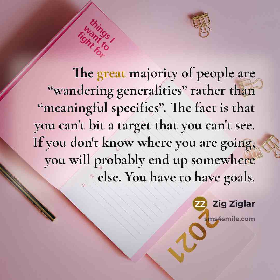 “The great majority of people are “wandering generalities” rather than…” quote by Zig Ziglar