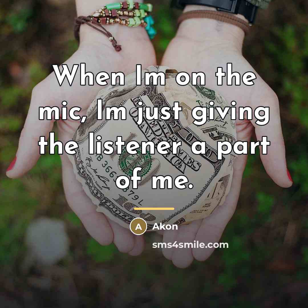 “When Im on the mic, Im just giving the listener…” quote by Akon