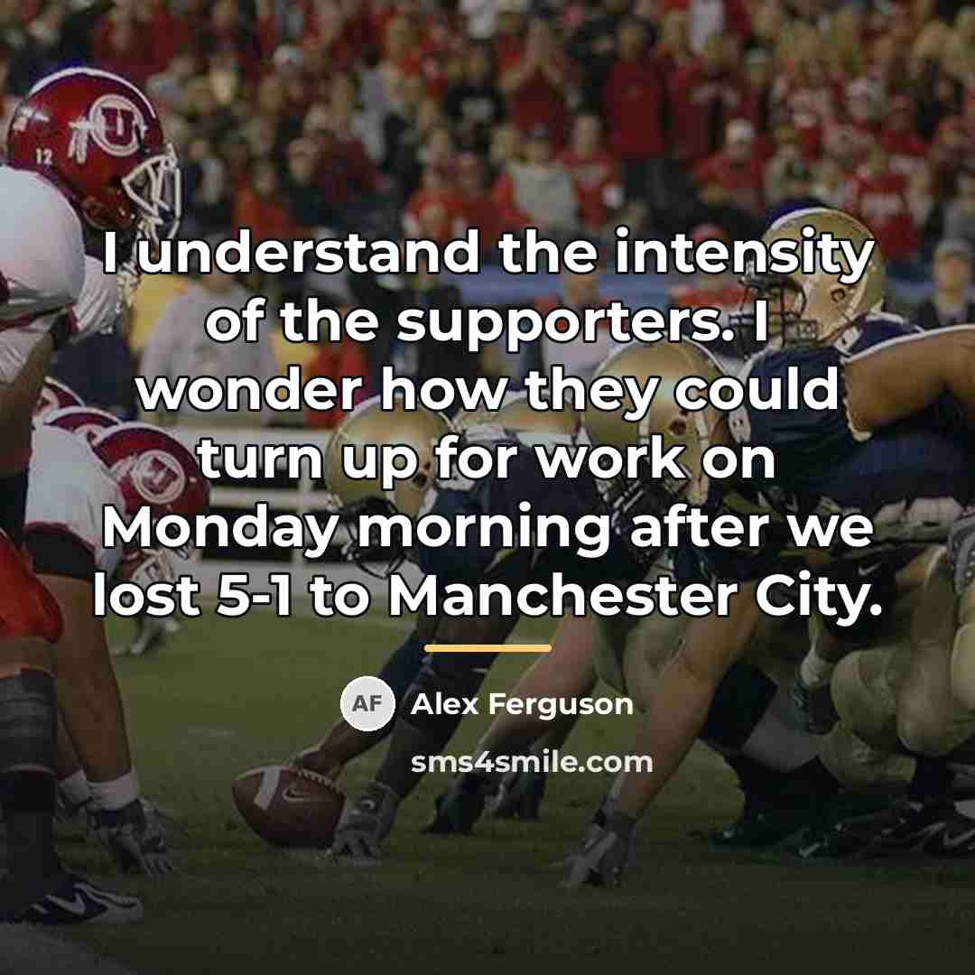 “I understand the intensity of the supporters. I wonder how…” quote by Alex Ferguson