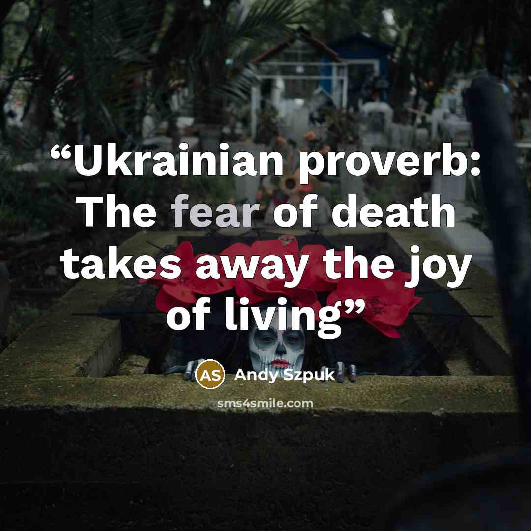 “Ukrainian proverb: The fear of death takes away the joy of living” quote by Andy Szpuk