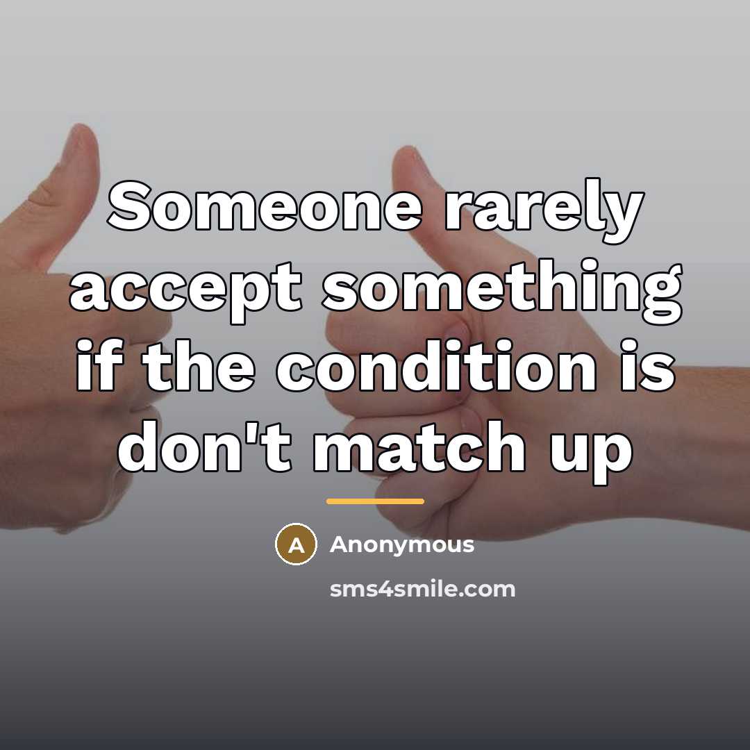 “Someone rarely accept something if the condition is don't match…” quote by Anonymous