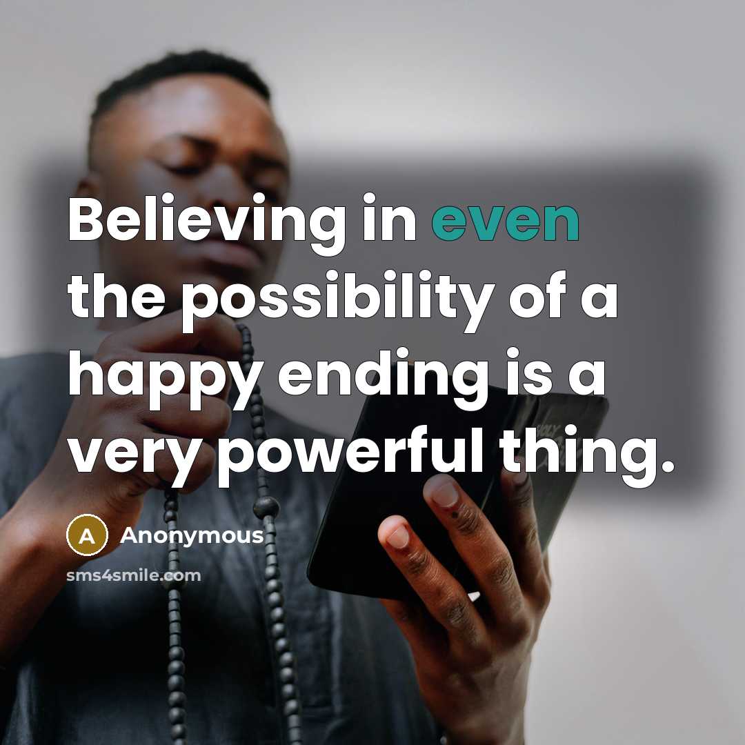“Believing in even the possibility of a happy ending is…” quote by Anonymous
