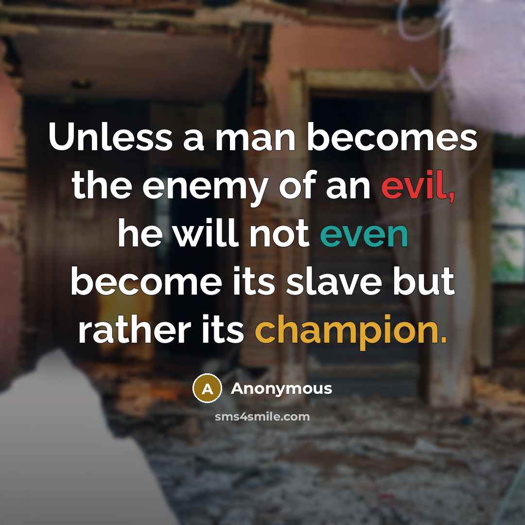 “Unless a man becomes the enemy of an evil, he…” quote by Anonymous