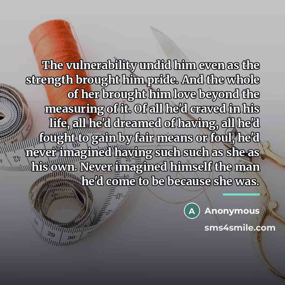 “The vulnerability undid him even as the strength brought him…” quote by Anonymous