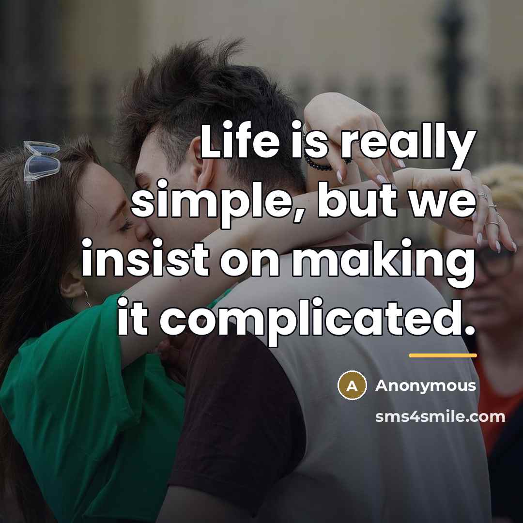 “Life is really simple, but we insist on making it…” quote by Anonymous