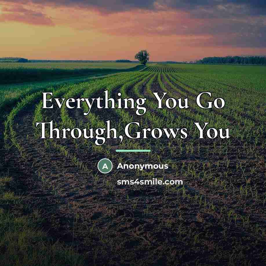 “Everything You Go Through,Grows You…” quote by Anonymous