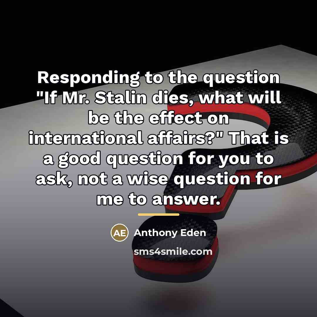 “Responding to the question "If Mr. Stalin dies, what will…” quote by Anthony Eden