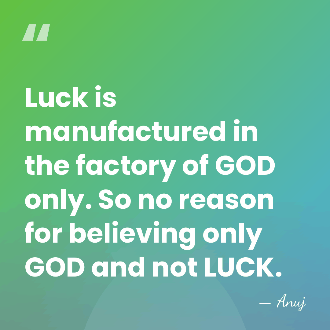 Luck is manufactured in the factory of GOD only. So no reason&hellip; - Anuj