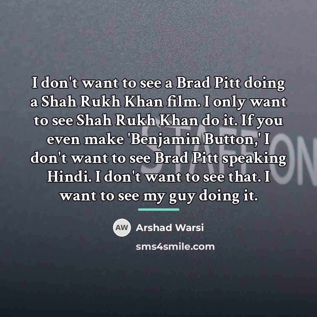 “I don't want to see a Brad Pitt doing a…” quote by Arshad Warsi