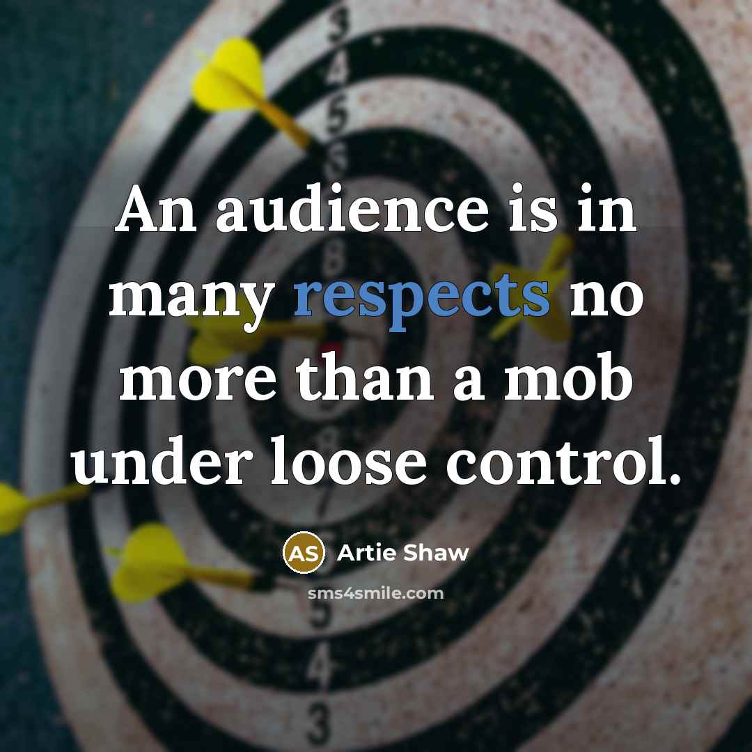 “An audience is in many respects no more than a…” quote by Artie Shaw