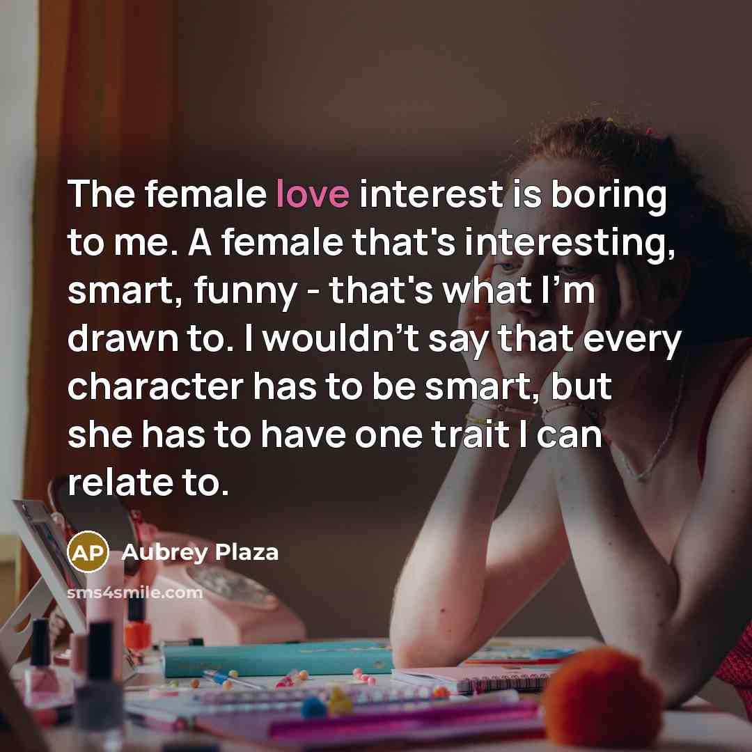 “The female love interest is boring to me. A female…” quote by Aubrey Plaza