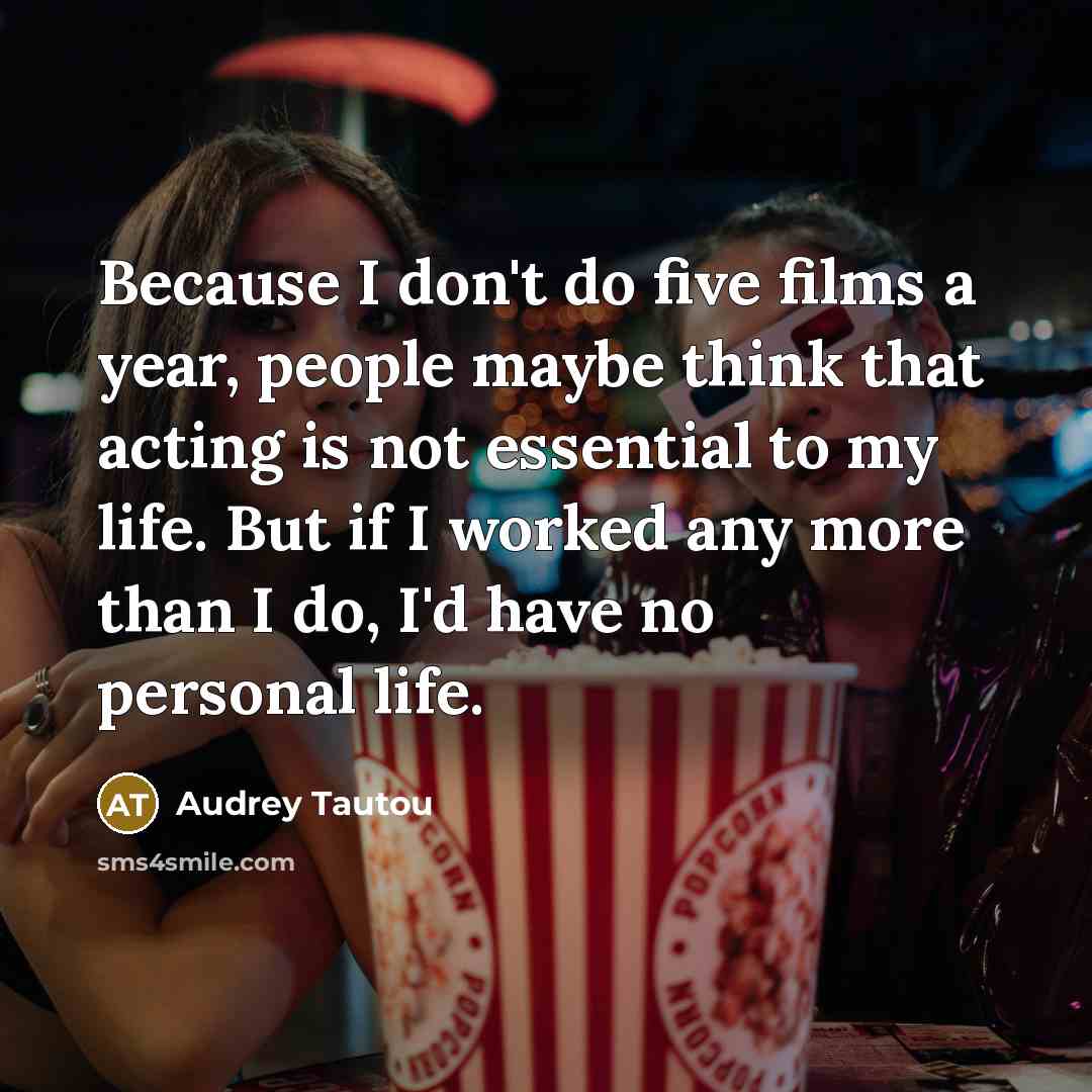 “Because I don't do five films a year, people maybe…” quote by Audrey Tautou