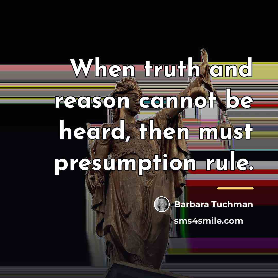 “When truth and reason cannot be heard, then must presumption…” quote by Barbara Tuchman
