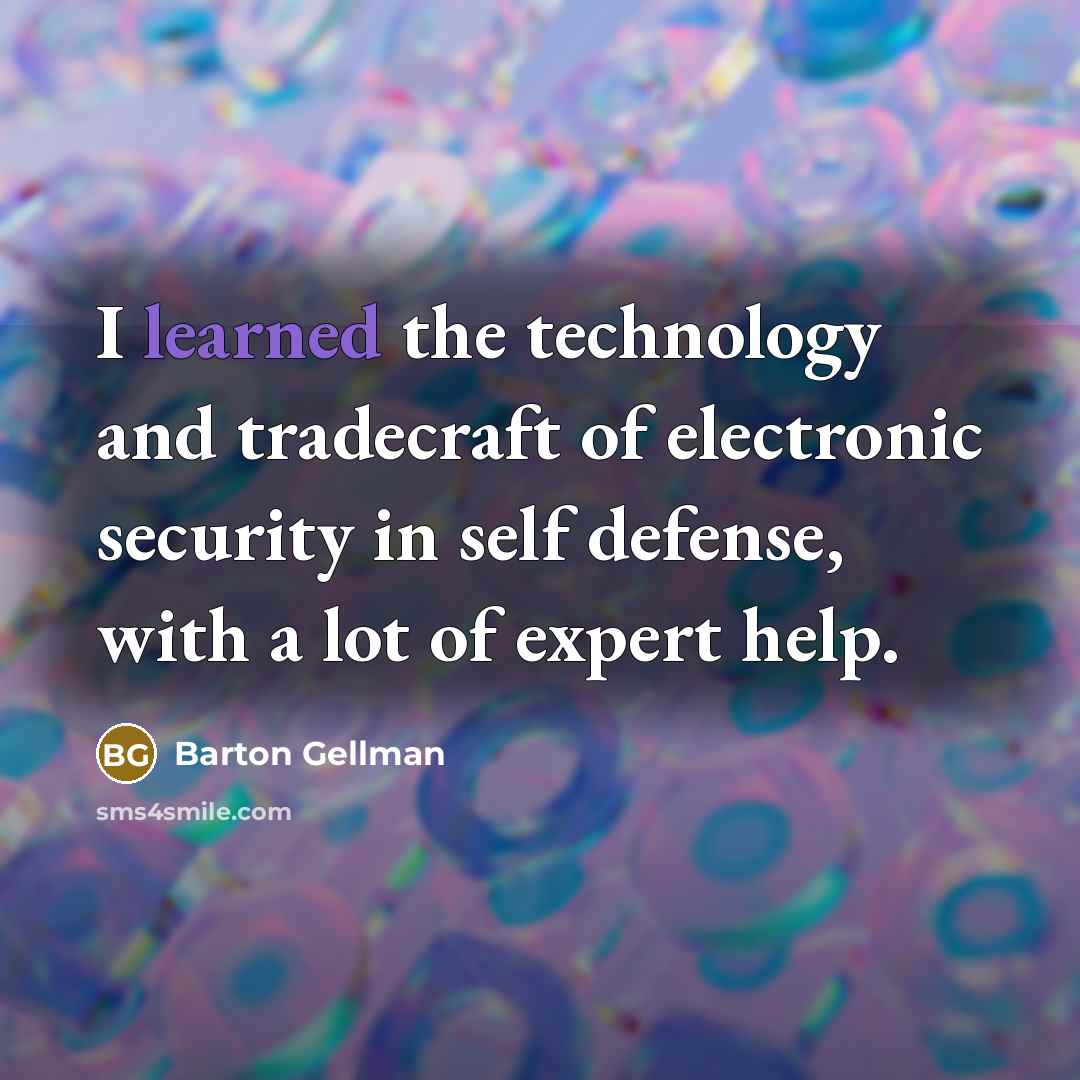 “I learned the technology and tradecraft of electronic security in…” quote by Barton Gellman