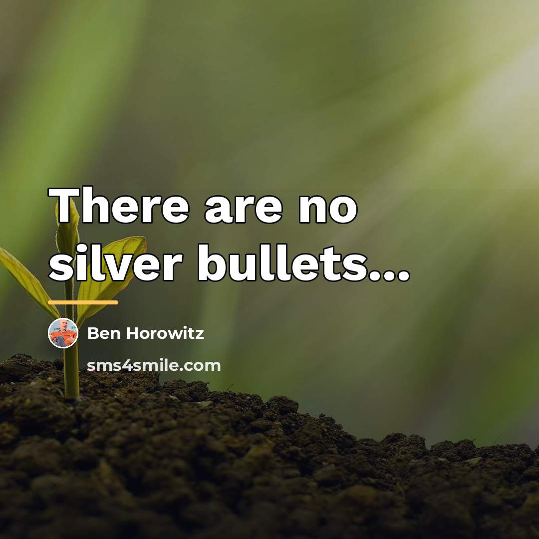 “There are no silver bullets...…” quote by Ben Horowitz