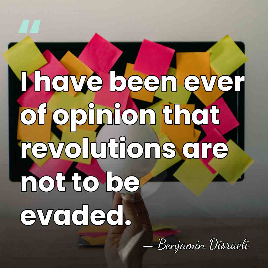 I have been ever of opinion that revolutions are not to be&hellip; - Benjamin Disraeli