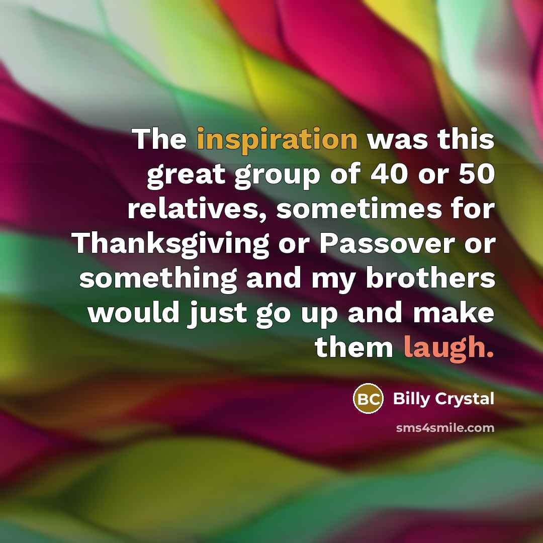 “The inspiration was this great group of 40 or 50…” quote by Billy Crystal