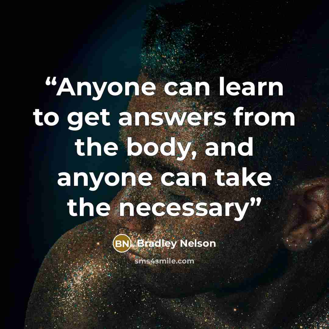 “Anyone can learn to get answers from the body, and anyone can take the necessary” quote by Bradley Nelson