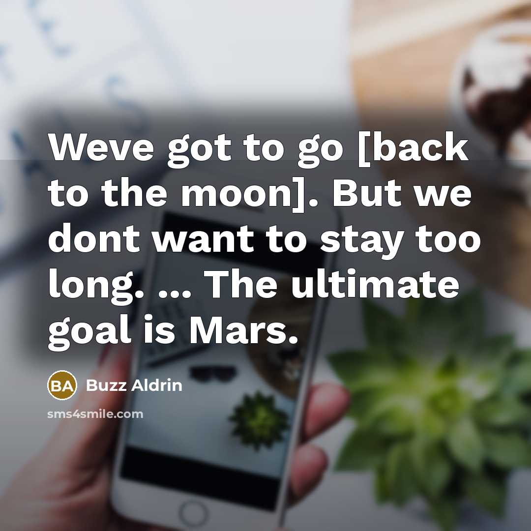 “Weve got to go [back to the moon]. But we…” quote by Buzz Aldrin
