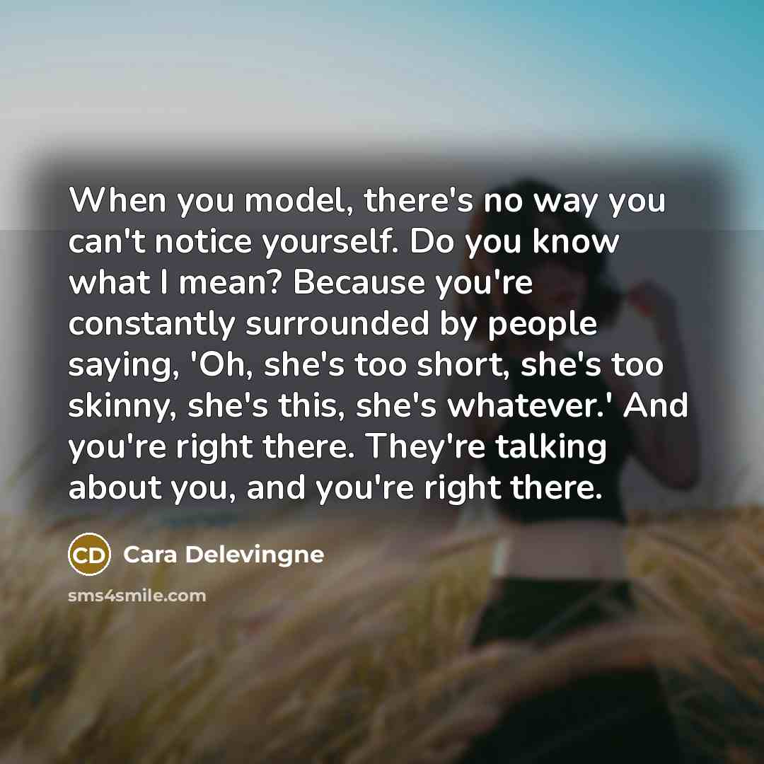 “When you model, there's no way you can't notice yourself.…” quote by Cara Delevingne
