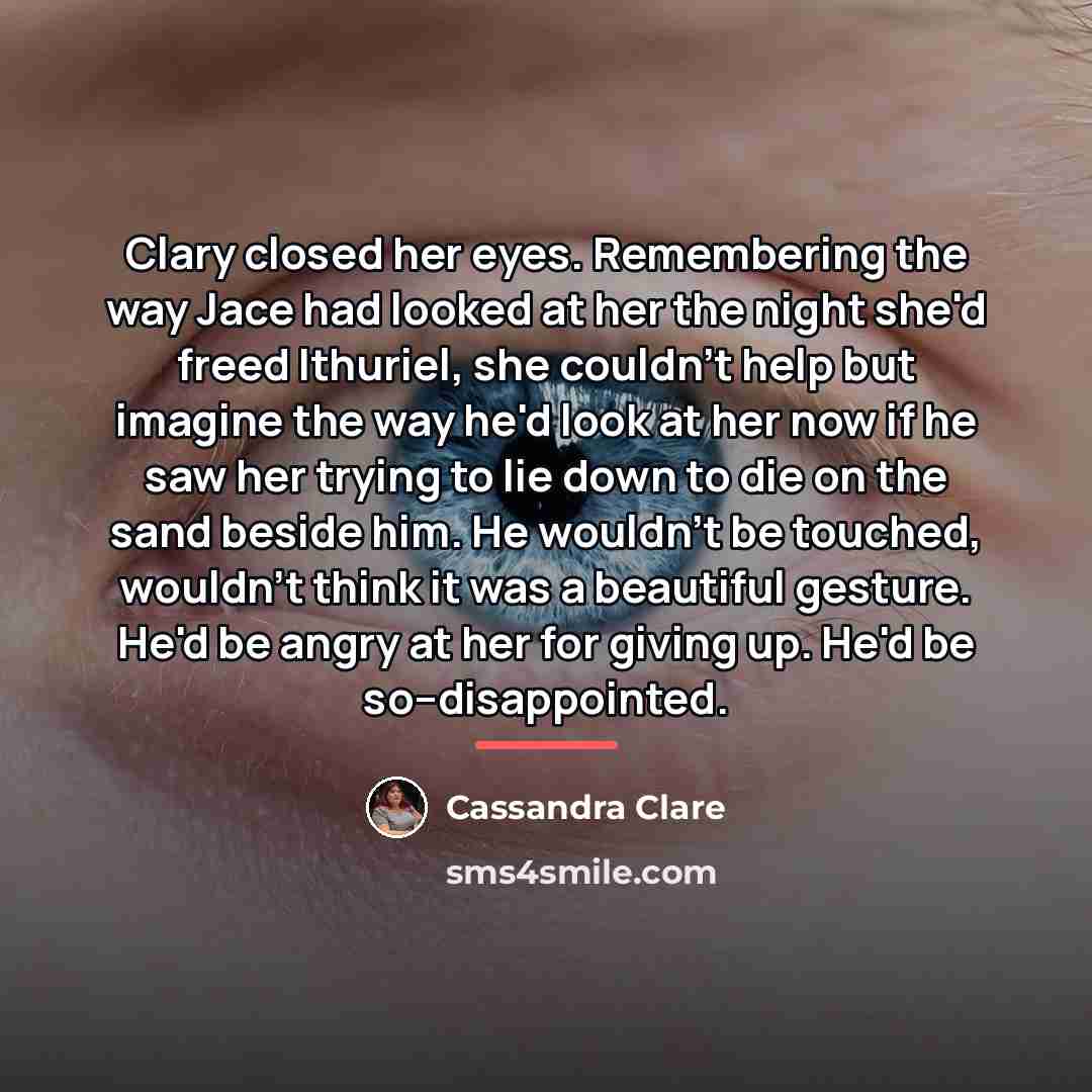 “Clary closed her eyes. Remembering the way Jace had looked…” quote by Cassandra Clare