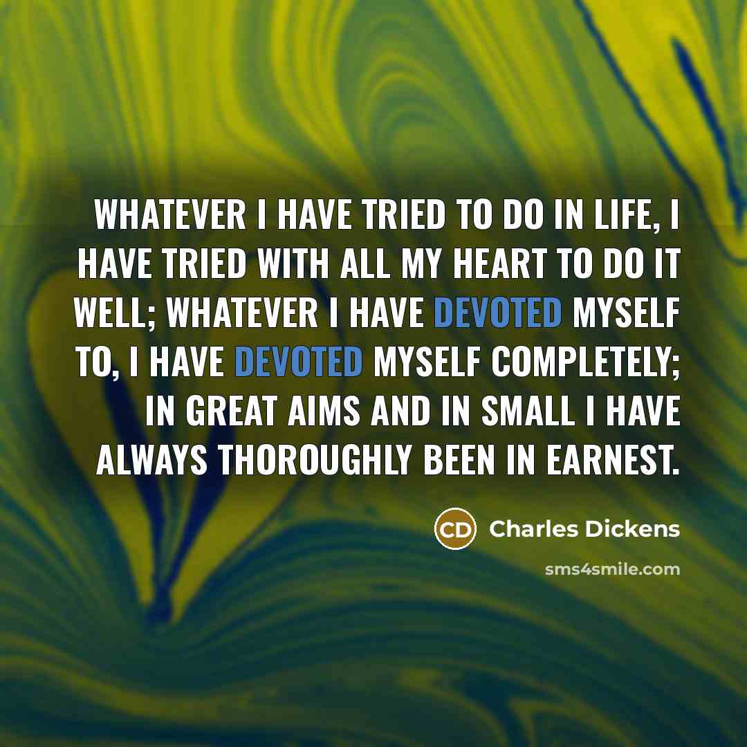 “Whatever I have tried to do in life, I have…” quote by Charles Dickens