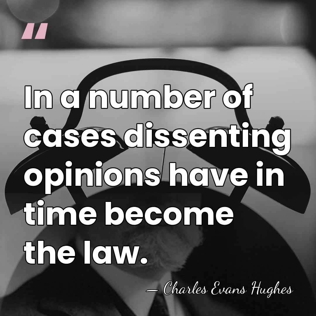 In a number of cases dissenting opinions have in time become the&hellip; - Charles Evans Hughes