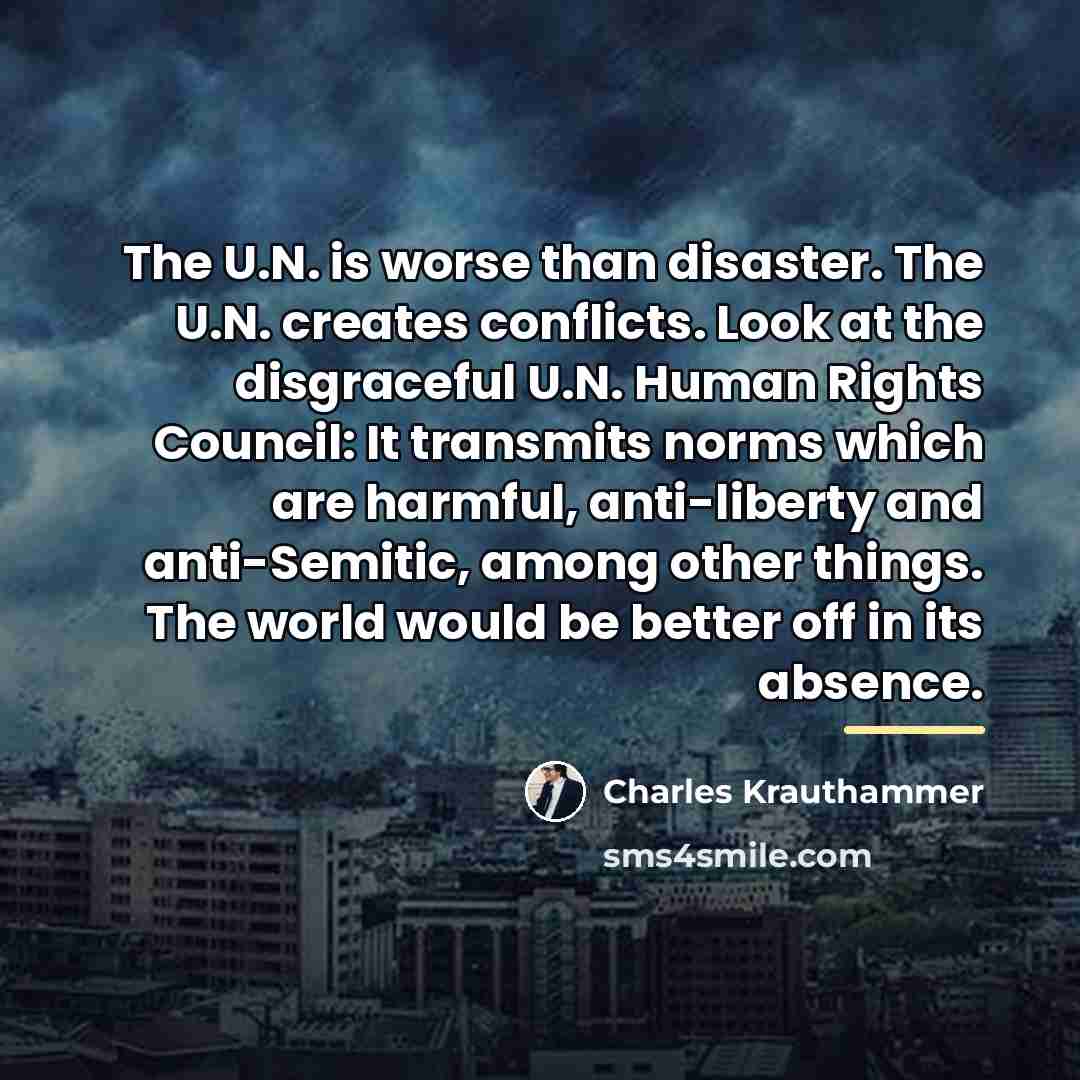“The U.N. is worse than disaster. The U.N. creates conflicts.…” quote by Charles Krauthammer