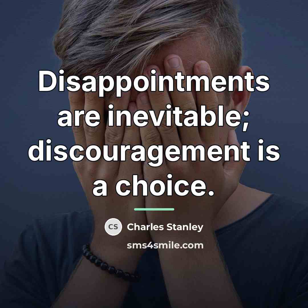 “Disappointments are inevitable; discouragement is a choice.…” quote by Charles Stanley