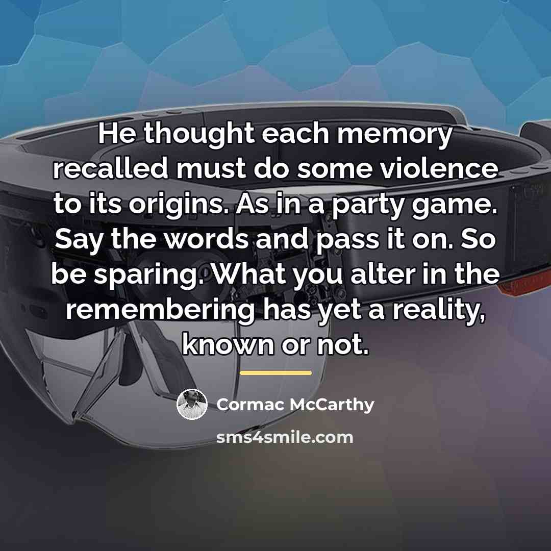 “He thought each memory recalled must do some violence to…” quote by Cormac McCarthy
