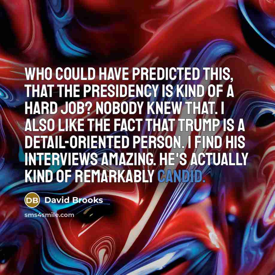 “Who could have predicted this, that the presidency is kind…” quote by David Brooks