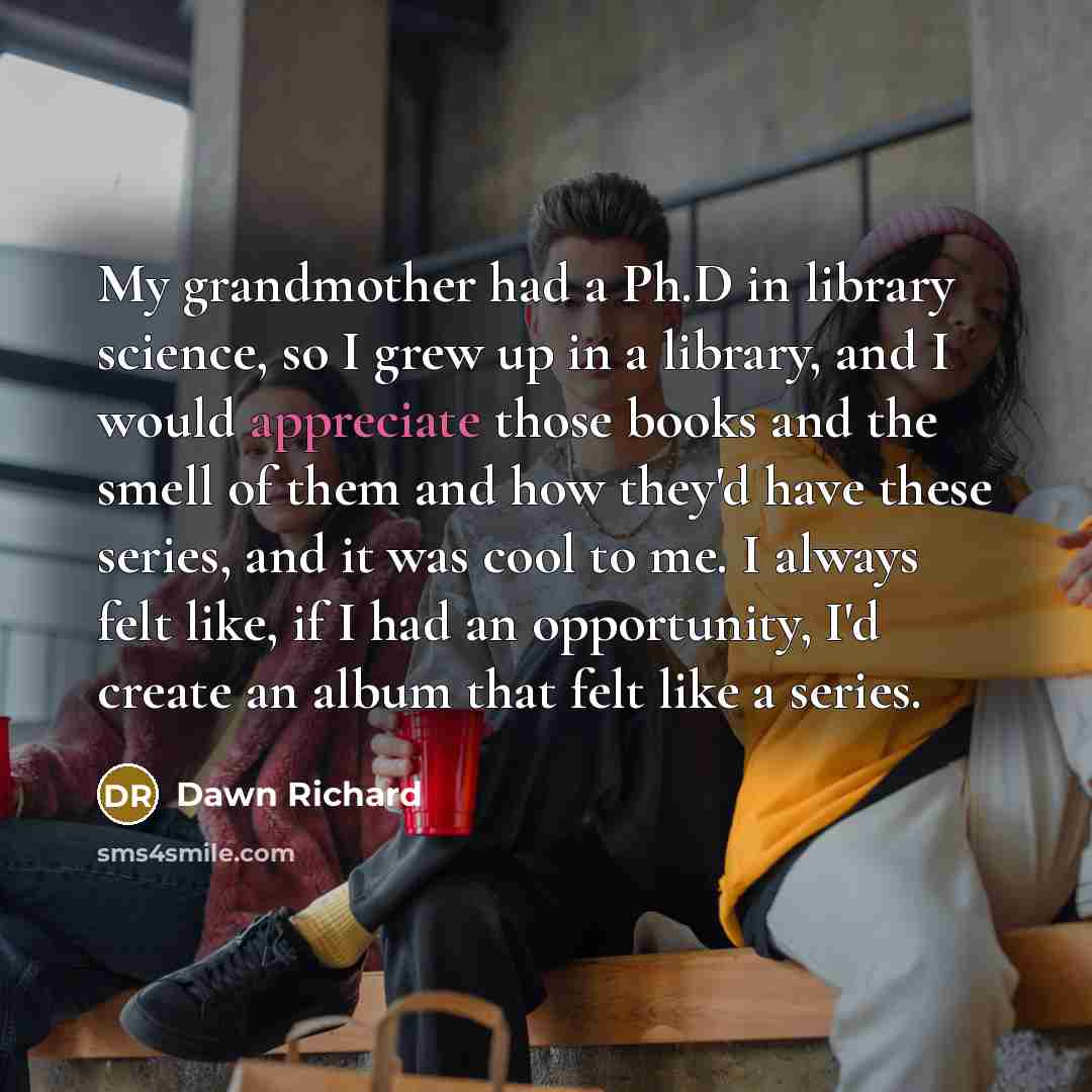 “My grandmother had a Ph.D in library science, so I…” quote by Dawn Richard