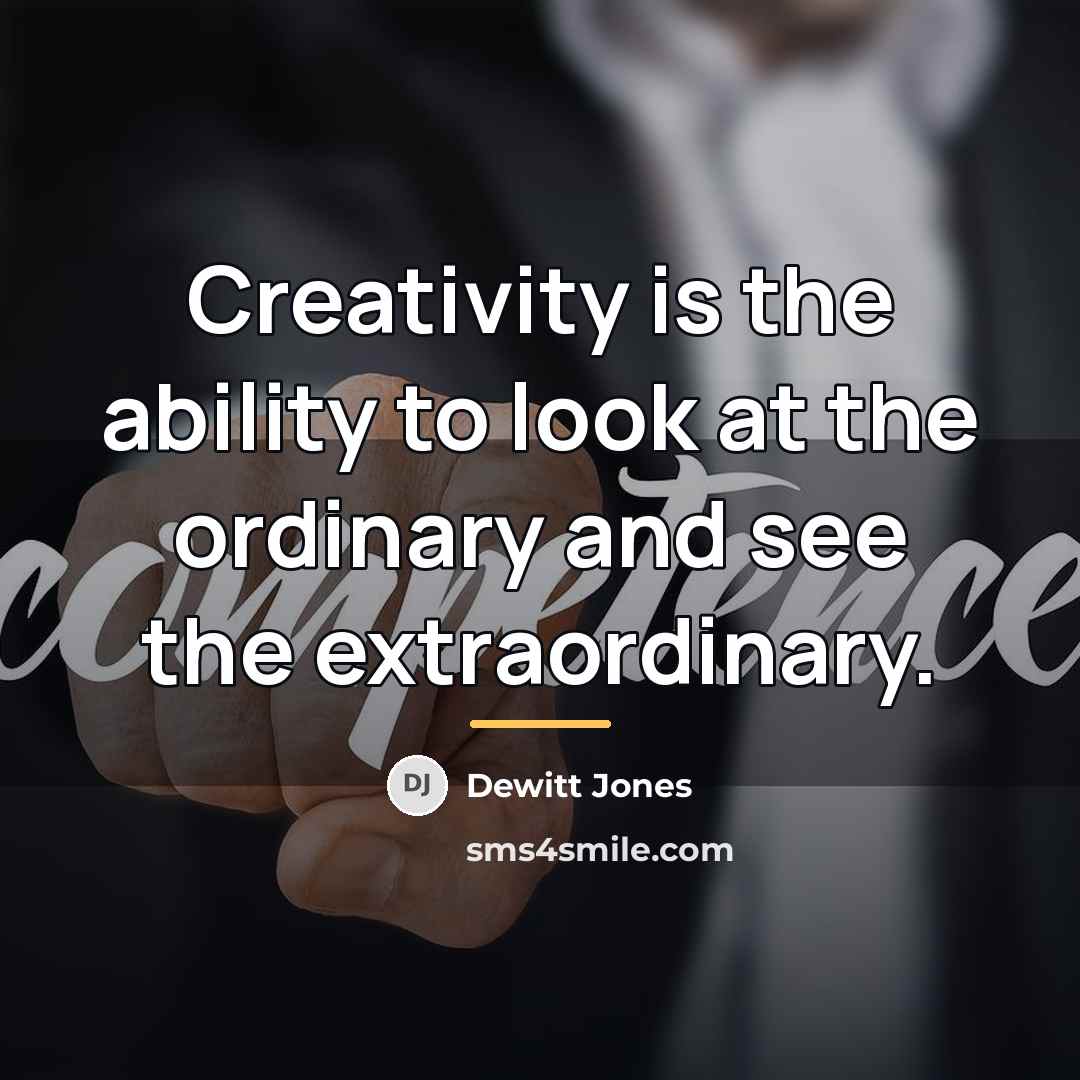 “Creativity is the ability to look at the ordinary and…” quote by Dewitt Jones