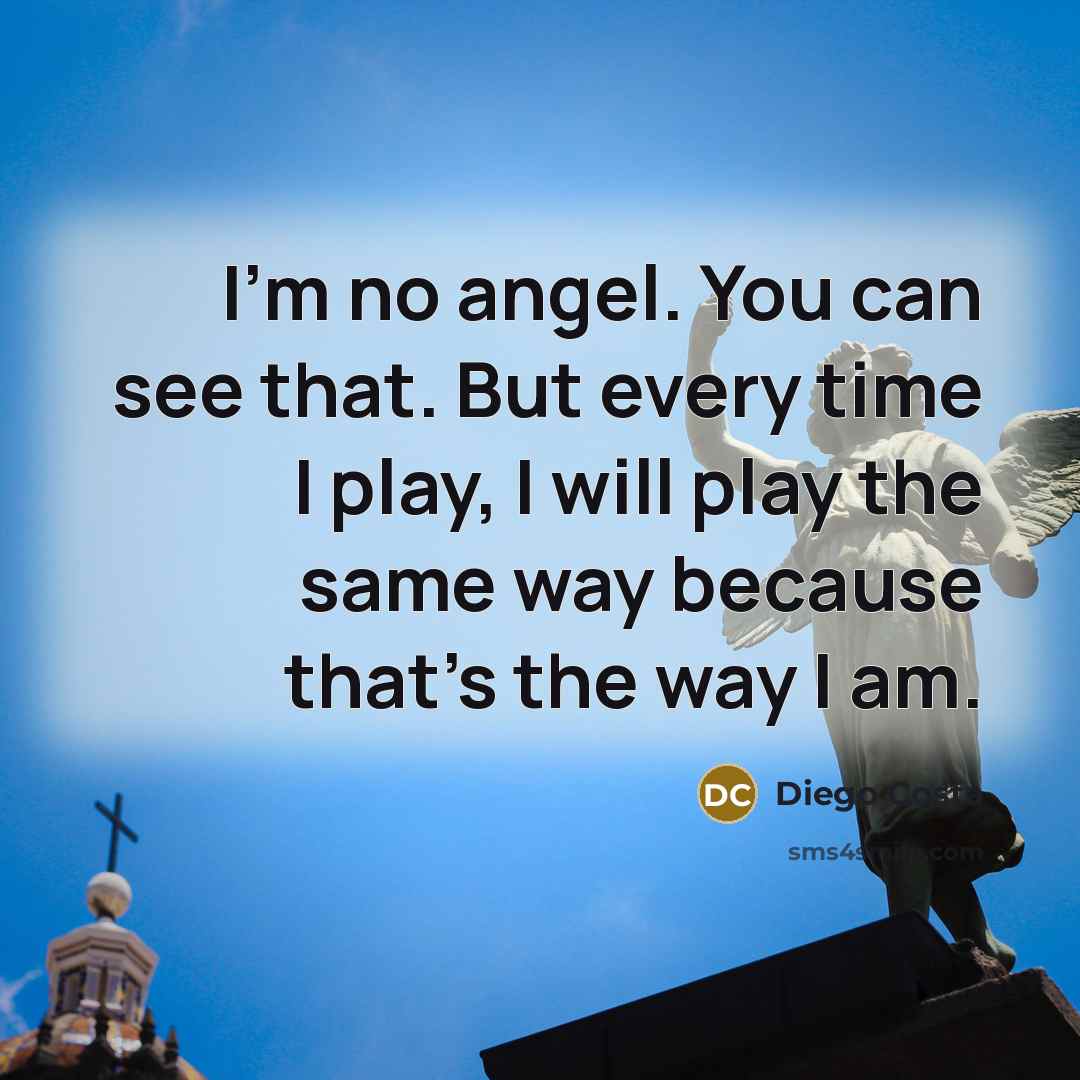 “I'm no angel. You can see that. But every time…” quote by Diego Costa