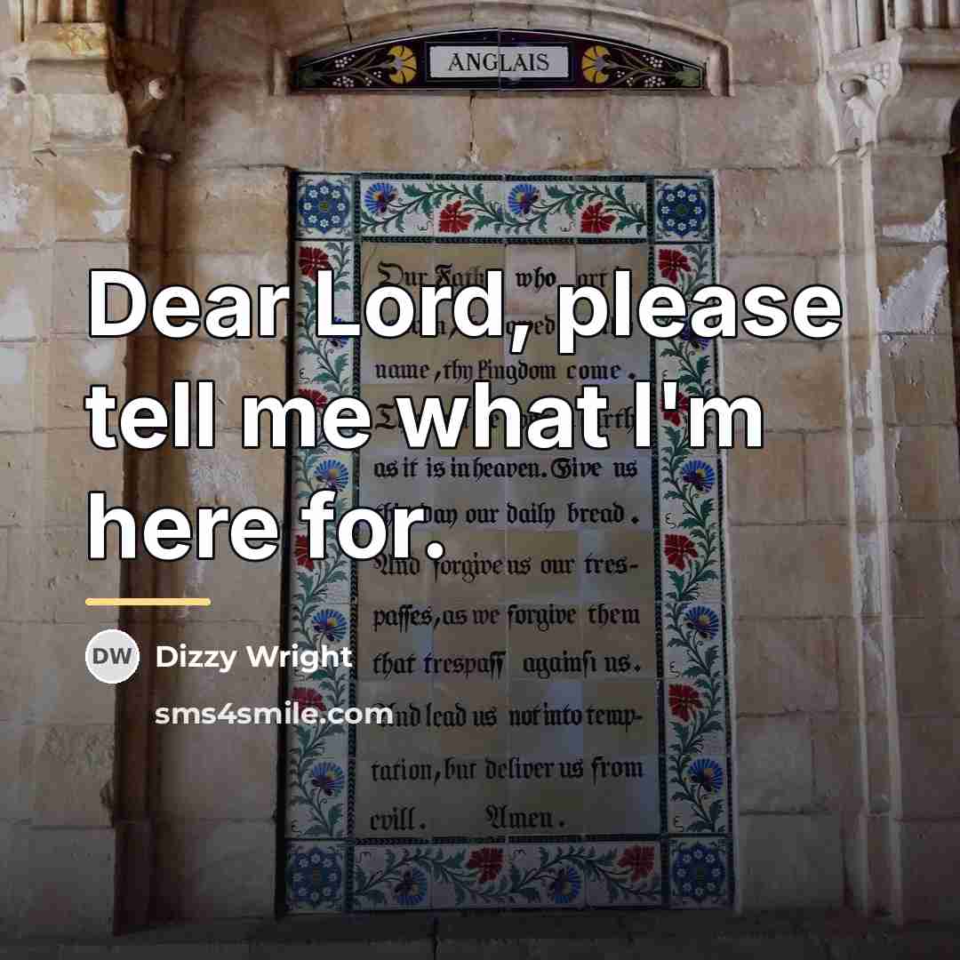 “Dear Lord, please tell me what I'm here for.…” quote by Dizzy Wright