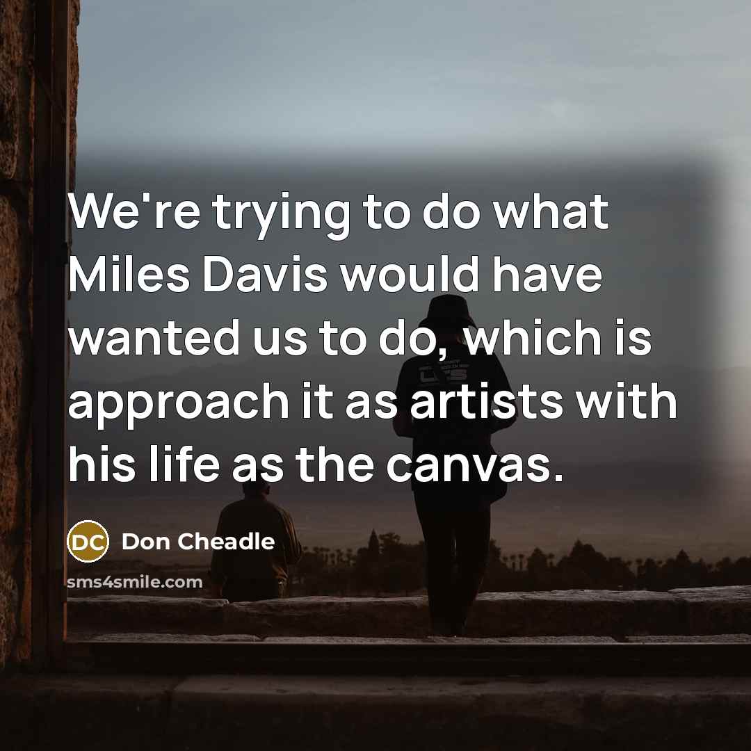 “We're trying to do what Miles Davis would have wanted…” quote by Don Cheadle