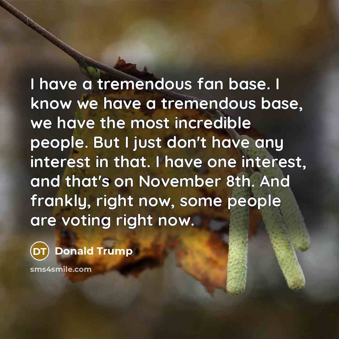 “I have a tremendous fan base. I know we have…” quote by Donald Trump