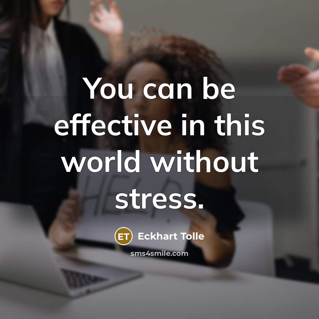 “You can be effective in this world without stress.…” quote by Eckhart Tolle