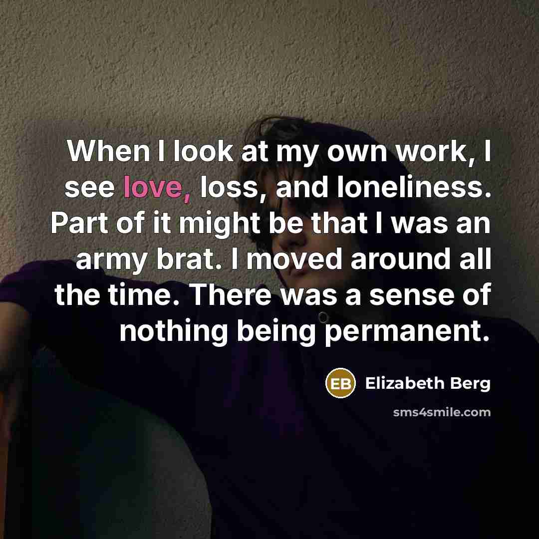 “When I look at my own work, I see love,…” quote by Elizabeth Berg