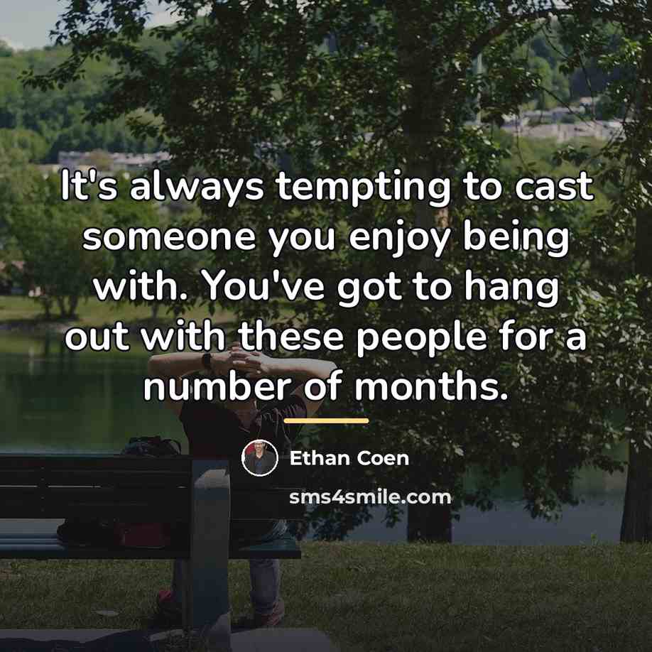 “It's always tempting to cast someone you enjoy being with.…” quote by Ethan Coen