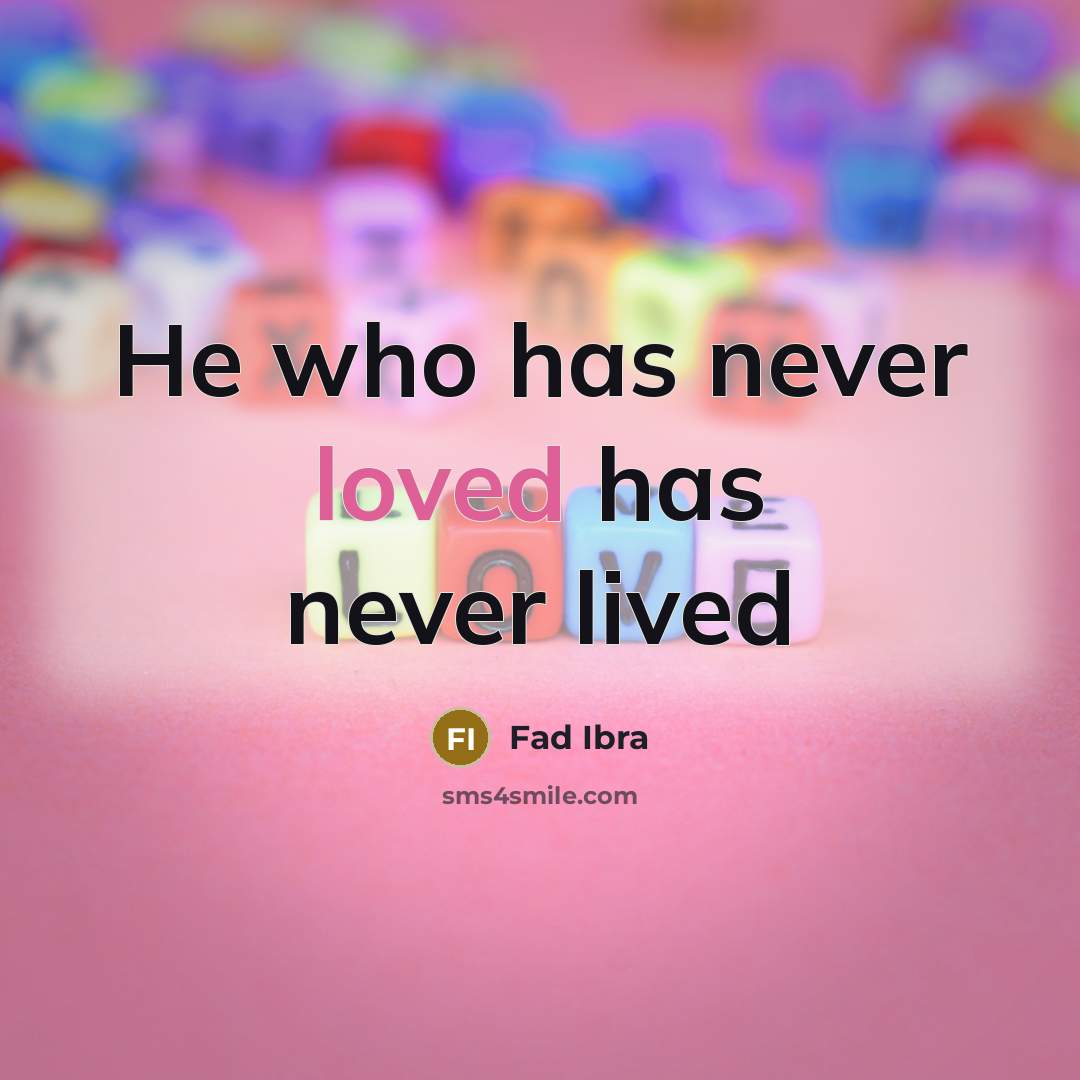 “He who has never loved has never lived” quote by Fad Ibra