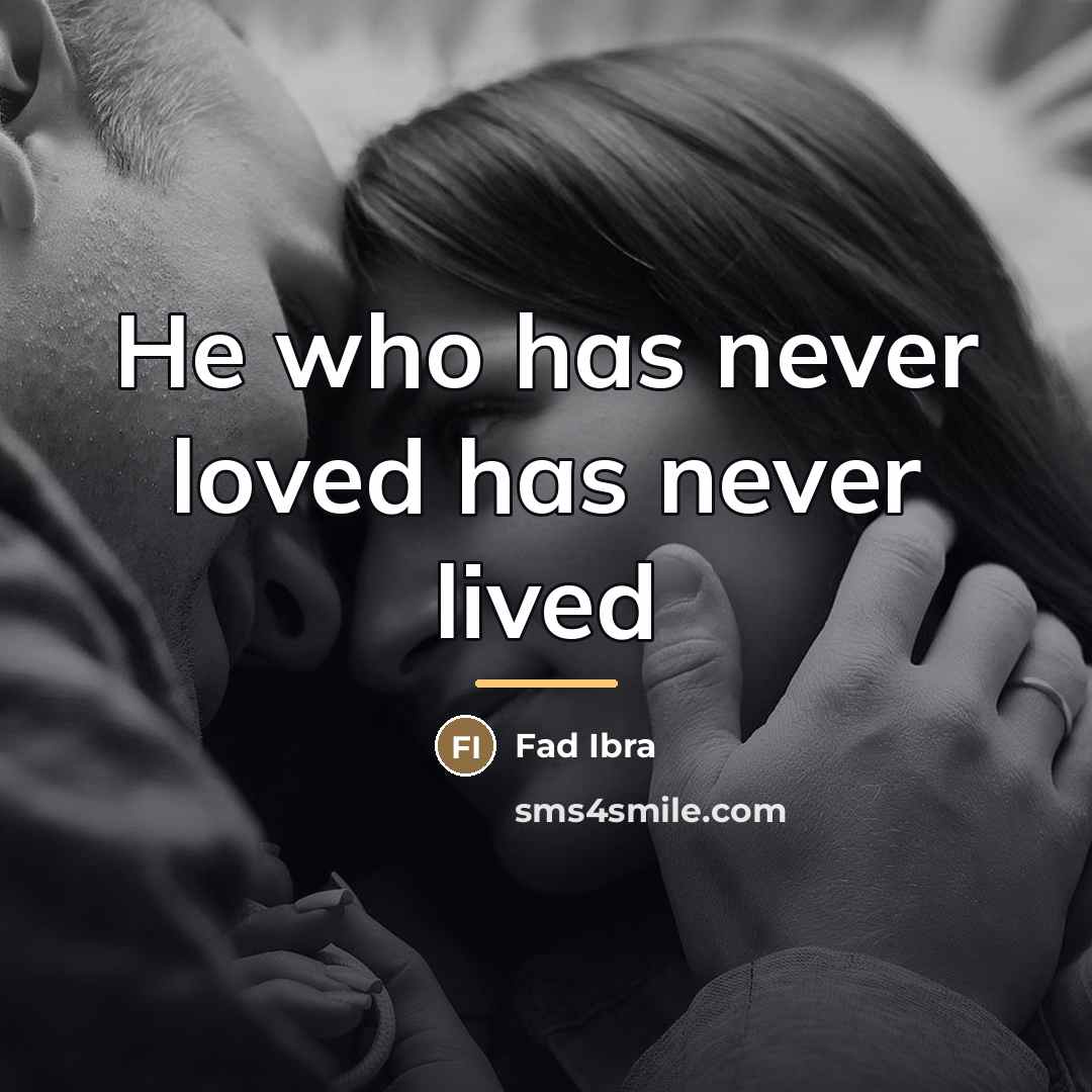 “He who has never loved has never lived…” quote by Fad Ibra