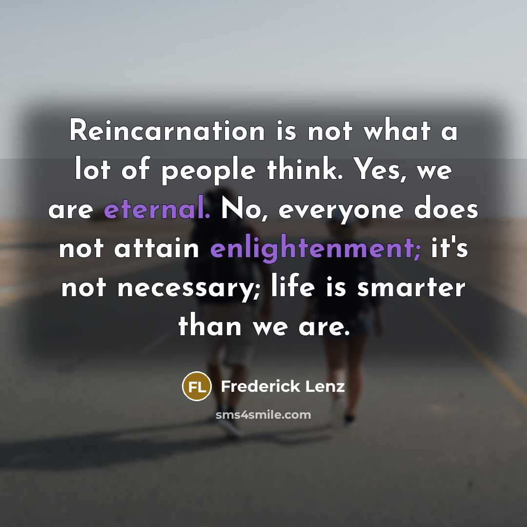 “Reincarnation is not what a lot of people think. Yes,…” quote by Frederick Lenz