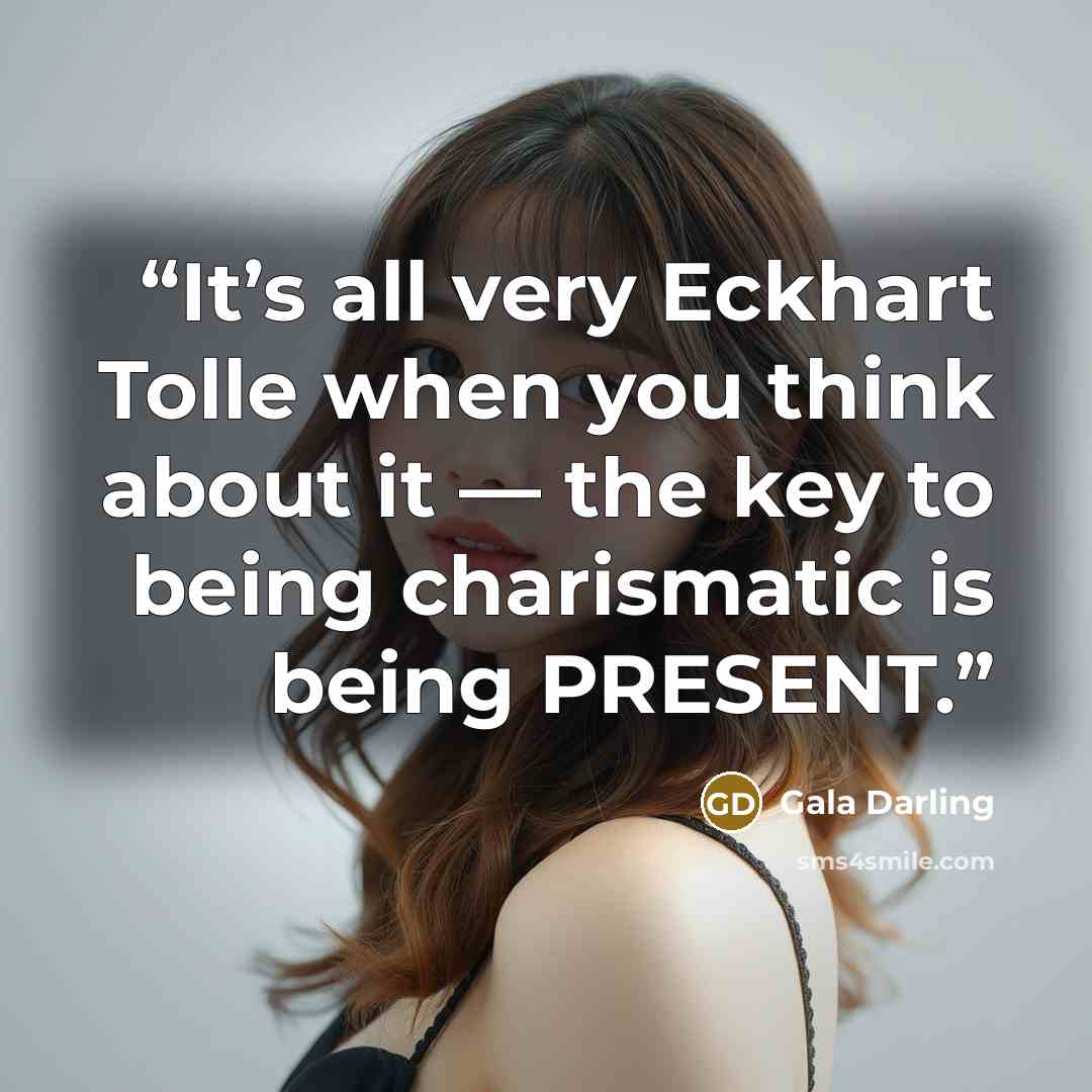 “It’s all very Eckhart Tolle when you think about it — the key to being charismatic is being PRESENT.” quote by Gala Darling