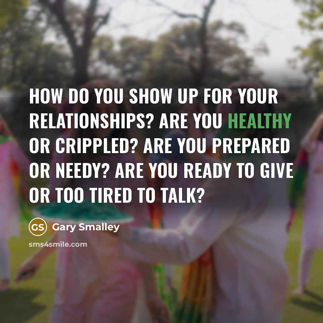 “How do you show up for your relationships? Are you…” quote by Gary Smalley