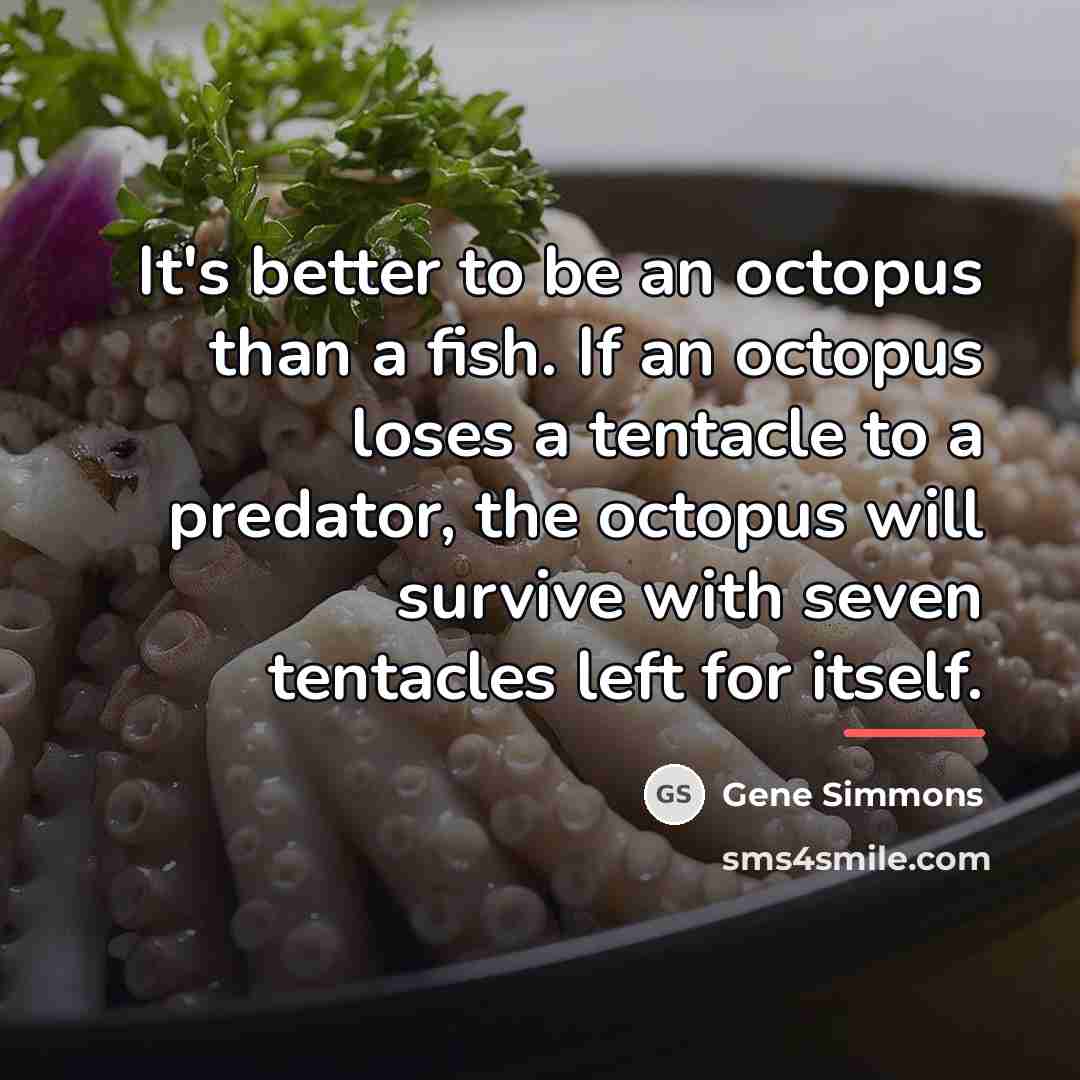 “It's better to be an octopus than a fish. If…” quote by Gene Simmons