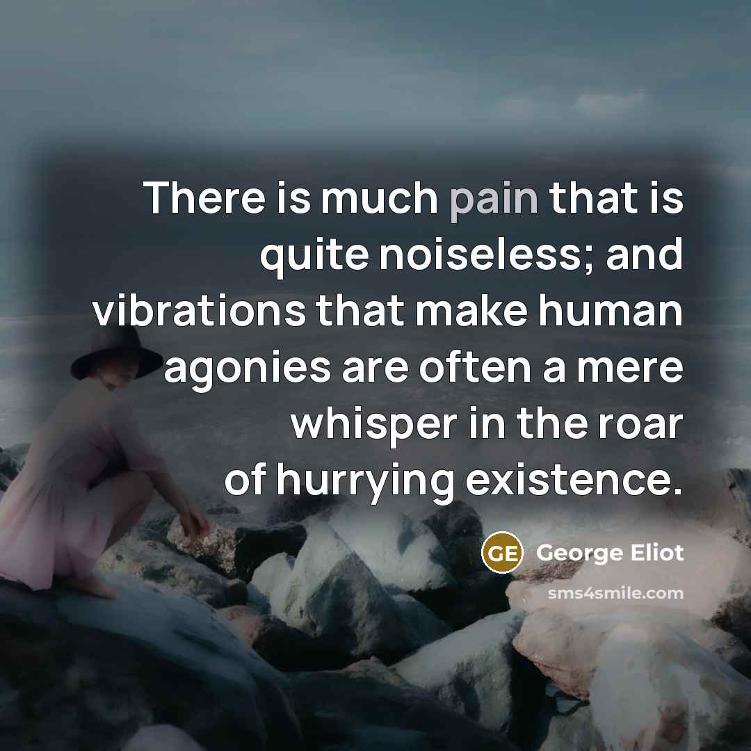 “There is much pain that is quite noiseless; and vibrations…” quote by George Eliot