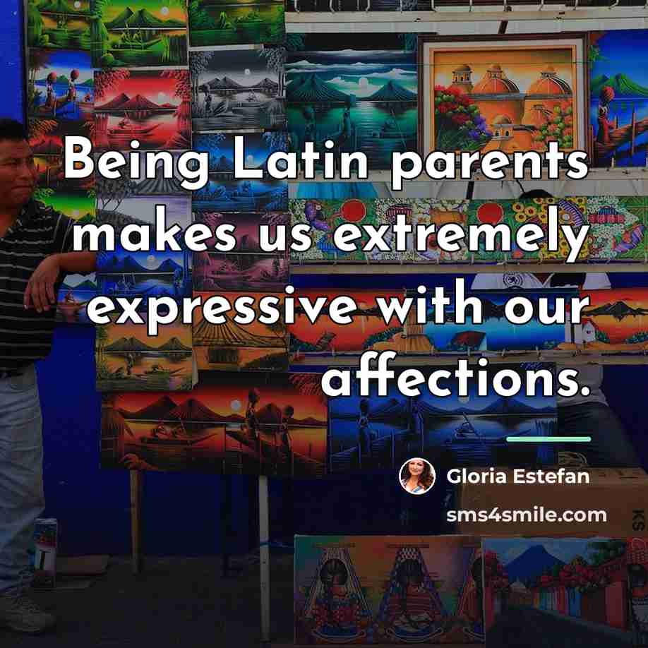 “Being Latin parents makes us extremely expressive with our affections.…” quote by Gloria Estefan