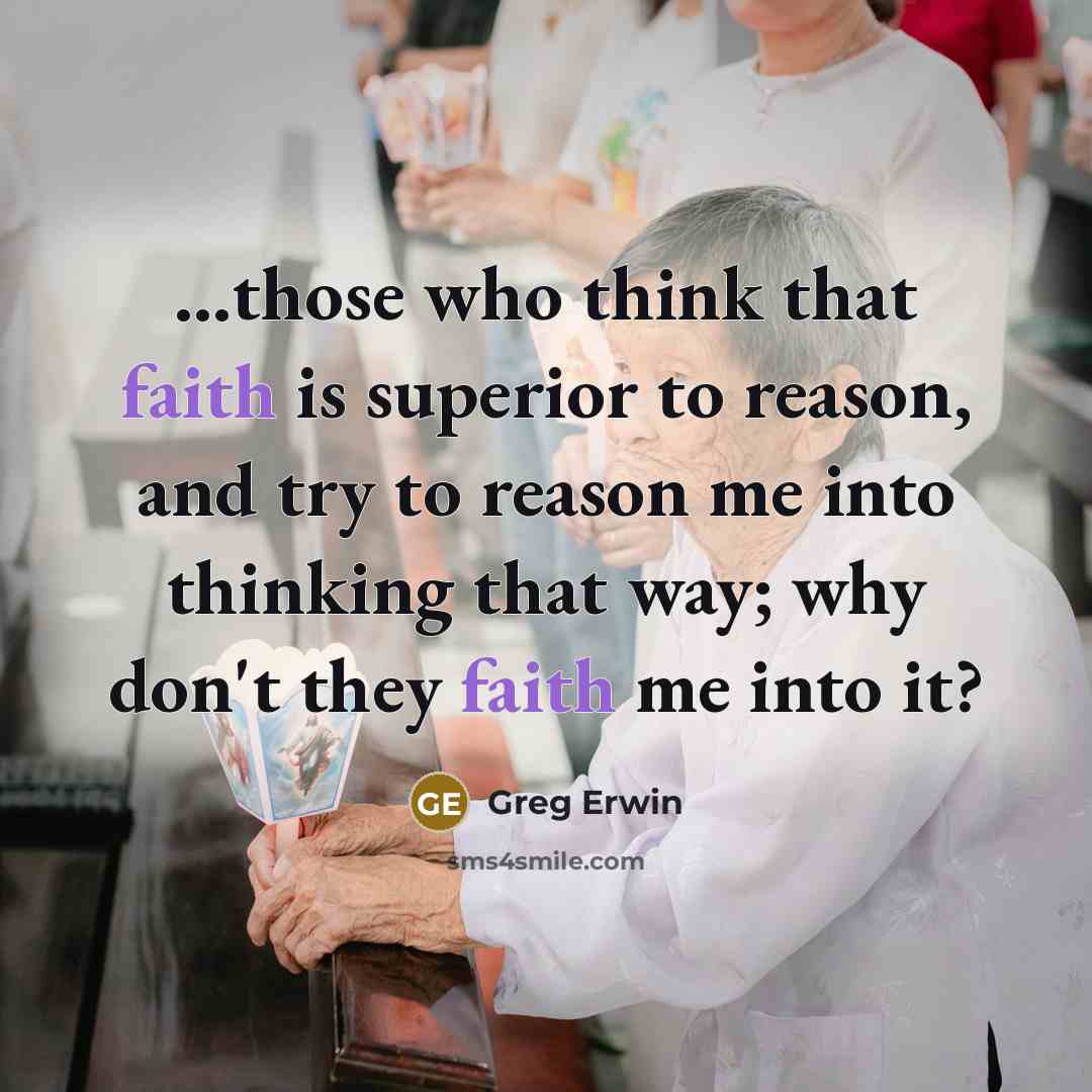 “...those who think that faith is superior to reason, and…” quote by Greg Erwin